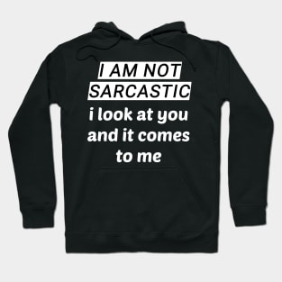 I Am Not Sarcastic - I Look At You And It Comes To Me Hoodie